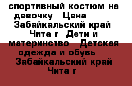 спортивный костюм на девочку › Цена ­ 350 - Забайкальский край, Чита г. Дети и материнство » Детская одежда и обувь   . Забайкальский край,Чита г.